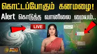 🔴LIVE : கொட்டப்போகும் கனமழை! Alert கொடுத்த வானிலை மையம்.. | TN Weather Report | Met Updates