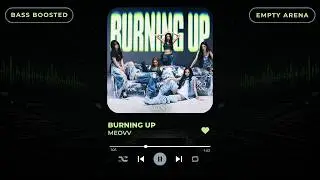 [BASS BOOSTED + EMPTY ARENA] MEOVV (미야오) - BURNING UP |kpoptifyy