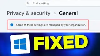 How to Fix: Some of these settings are managed by your organization in Windows 11