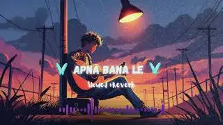 Apna Bana Le - Lofi (Slowed + Reverb) | Arijit Singh, Sachin-Jigar |  Drift Loom