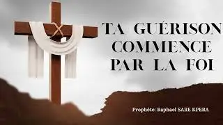 TA GUERISON COMMENCE PAR LA FOI
