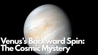 Venus&rsquo;s Backward Spin: The Cosmic Mystery Unveiled!