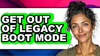 How to Get Out of Legacy Boot Mode - Easy Guide