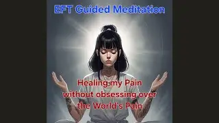 Stop Absorbing the World's Pain, EFT Guided Meditation for Empaths & Healers, Healing Your Pain 1st