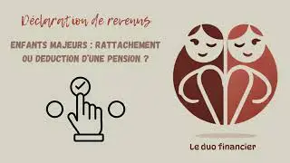 Enfants Majeurs et D&eacute;claration de Revenus : Rattachement ou Pension Alimentaire ?