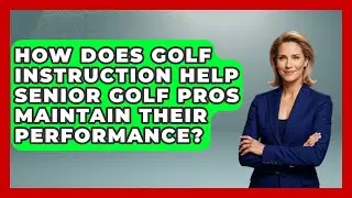How Does Golf Instruction Help Senior Golf Pros Maintain Their Performance? - Senior Golf Pros