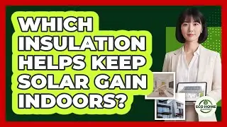 Which Insulation Helps Keep Solar Gain Indoors?