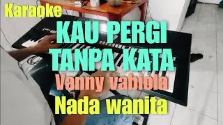 Kau pergi tanpa kata || Karaoke Vanny vabiola || Nada wanita || Cipt Vanny vabiola