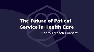 The Future of Patient Experience in Health Care with Amazon Connect