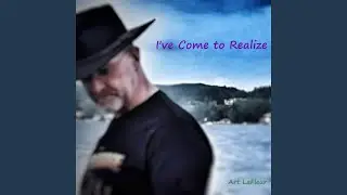 I've Come to Realize