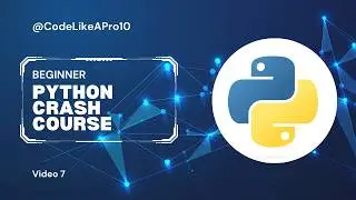 Python Crash Course | Beginner Friendly Tutorial | Video 7