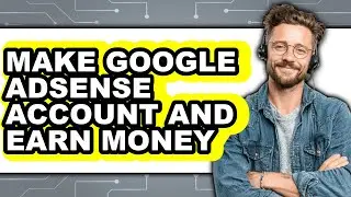 How to Make Google Adsense Account and Earn Money (only Way)