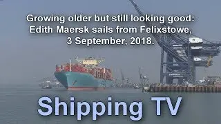 Growing older but still looking good: Edith Maersk sails, 3 September 2018