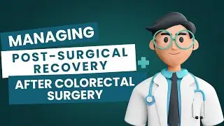 Managing Post Surgical Recovery After Colorectal Surgery