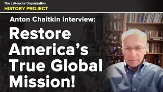 Anton Chaitkin Interview: Restoring America's Historic Global Mission