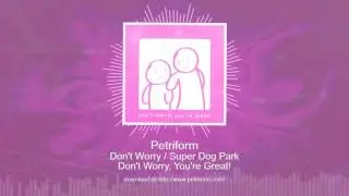 Petriform - Don't Worry / Super Dog Park