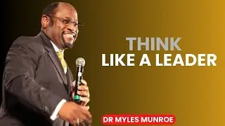 Think Like a Leader Dr. Myles Munroe motivational speech by Dr. Myles Munroe
