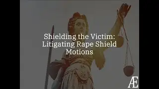 Shielding the Victim: Litigating Rape Shield Motions