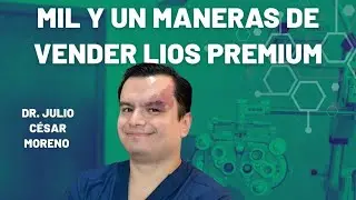 Mil y una maneras de vender LIOs Premium. Dr. Julio C&eacute;sar Moreno.