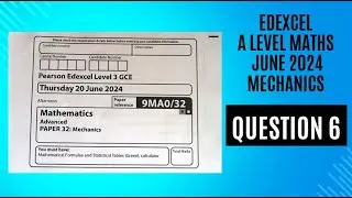 Механика, июнь 2024 г., вопрос 6, математика уровня A-Level Edexcel. Объясняет репетитор по матем...