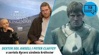 Rycerz Siedmiu Kr&oacute;lestw. Peter Claffey i Dexter Sol Ansell o serialu