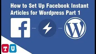 How to Set Up Facebook Instant Articles for Wordpress Part 1/3