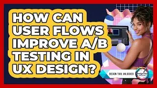 How Can User Flows Improve A/B Testing In UX Design? - Design Tool Unlocked