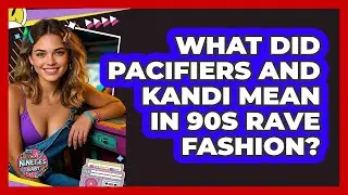 What Did Pacifiers And Kandi Mean In 90s Rave Fashion? - I'm a 90s Baby