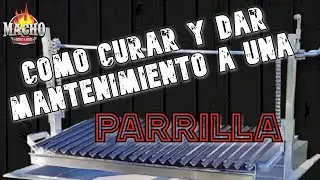 COMO CURAR Y DAR MANTENIMIENTO A TU PARRILLA, MUY UTIL !!!