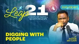 Leap 21: Digging With People - Day 8 - Pastor Ayo Ajani.