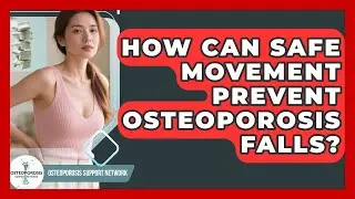 How Can Safe Movement Prevent Osteoporosis Falls? - Osteoporosis Support Network