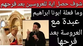 شوف حصل اية للعريس بعد فرحة وما فعله ابونا ابراهيم مع العروسة بعد ما حكت لية حكايتها بالكامل