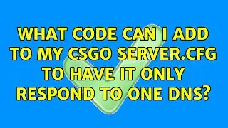 What code can I add to my csgo server.cfg to have it only respond to one dns?