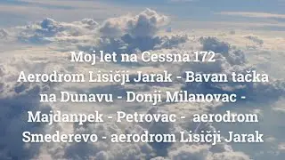 Moj let na Cessna 172 od Lisičjeg Jarka ka istočnoj Srbiji i nazad ka Beogradu. Prelep je dan za let