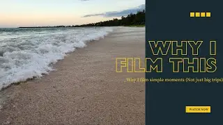 Why I film simple moments (Not Just Big Trips) 4K