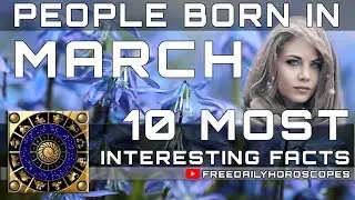 10 Most Interesting Facts About People Born in March