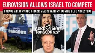 Eurovision ALLOWS Israel to Compete; Farage ATTACKS BBC & Racism Accusations; Bonnie Blue ARRESTED!