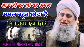 Aaj Hi Karo Ye Amal Bahut Chota Hai Azr Bahut Bada Hai Hazrat Ji Maulana Saad Sahab New Bayan