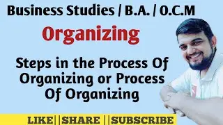 Business Studies |B.A. /O.C.M| Chapter -4 Organizing | Steps in the Process Of Organizing | #gseb