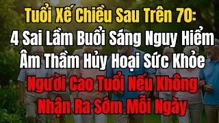 Người trên 70 tuổi và 4 sai lầm buổi sáng dễ gây rủi ro ở tuổi xế chiều! #tuổixếchiều