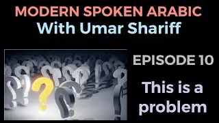 Episode 10 | This Is A Problem  | Learn Modern Spoken Arabic with Umar Shariff