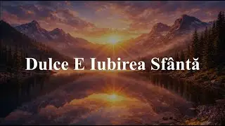Dulce E Iubirea Sfântă - Cântec Divin