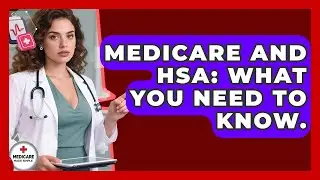 Medicare And HSA: What You Need To Know. - Medicare Made Simple Guide