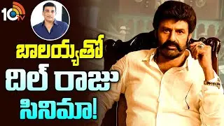 బాలయ్యతో దిల్ రాజు సినిమా! | Nandamuri Balakrishna | Dil Raju | Balakrishna New Movie | 10TV ET