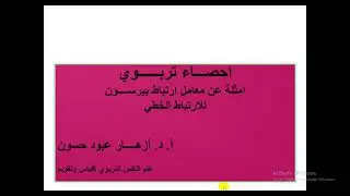 محاضرة احصاء تربوي (15) :  امثلة عن معامل ارتباط بيرسون (الجزء الثاني ) \  أ. د. أزهار عبود حسون