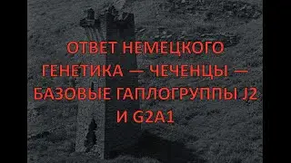 ОТВЕТ НЕМЕЦКОГО ГЕНЕТИКА &mdash; ЧЕЧЕНЦЫ &mdash; БАЗОВЫЕ ГАПЛОГРУППЫ J2 И G2A1