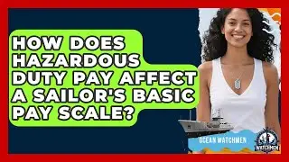 How Does Hazardous Duty Pay Affect A Sailor's Basic Pay Scale? - Ocean Watchmen
