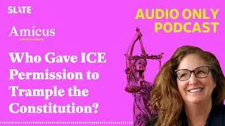 Who Gave ICE Permission to Trample the Constitution? | Amicus With Dahlia Lithwick | Law,...