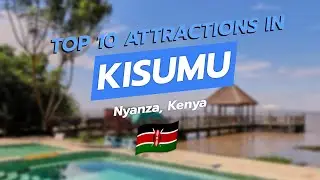 Top 10 Attractions in Kisumu, Kenya 🌍✨