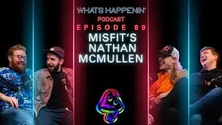 MISFITS NATHAN MCMULLEN - What's Happenin' Podcast Ep - 89